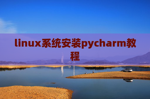 linux系统安装pycharm教程 linux系统安装pycharm教程